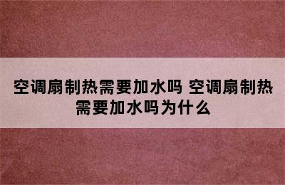 空调扇制热需要加水吗 空调扇制热需要加水吗为什么